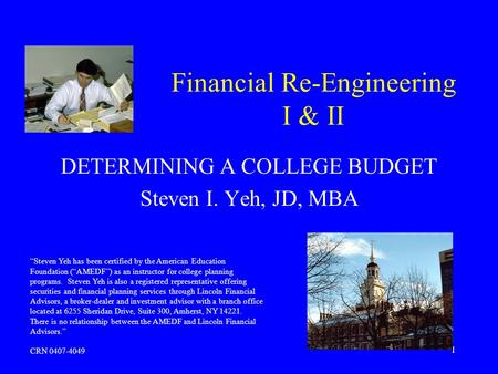 1 Financial Re-Engineering I & II DETERMINING A COLLEGE BUDGET Steven I. Yeh, JD, MBA Steven Yeh has been certified by the American Education Foundation.