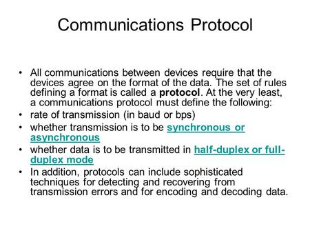 Communications Protocol All communications between devices require that the devices agree on the format of the data. The set of rules defining a format.