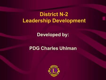 Developed by: PDG Charles Uhlman District N-2 Leadership Development.