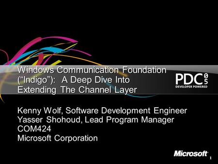3/25/2017 8:53 AM Windows Communication Foundation (“Indigo”): A Deep Dive Into Extending The Channel Layer Kenny Wolf, Software Development Engineer.