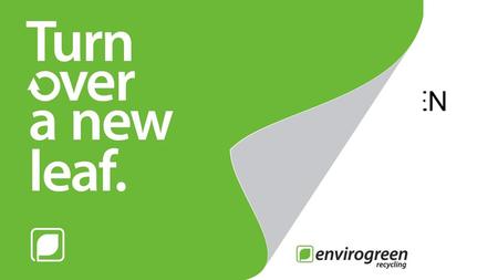 WELCOME TO ENVIROGREEN RECYCLING LTD. Welcome to Envirogreen Recycling.