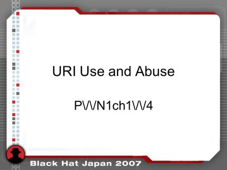 URI Use and Abuse P\/\/N1ch1\/\/4. Contributing Authors Nathan McFeters – Senior Security Analyst – Ernst & Young Advanced Security Center, Chicago Billy.
