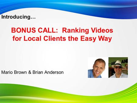 Introducing… Mario Brown & Brian Anderson BONUS CALL: Ranking Videos for Local Clients the Easy Way.