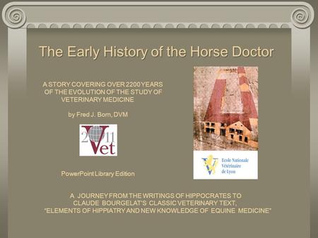 The Early History of the Horse Doctor A STORY COVERING OVER 2200 YEARS OF THE EVOLUTION OF THE STUDY OF VETERINARY.