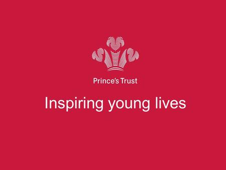 Inspiring young lives. * THE PRINCES TRUST AIMS TO SUPPORT OVER 7,600 YOUNG PEOPLE IN SCOTLAND (2013/14)