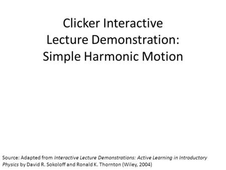 Clicker Interactive Lecture Demonstration: Simple Harmonic Motion