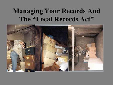 Managing Your Records And The Local Records Act. Presented By The Office Of The Secretary of State Department of Archives & Records Records Management.