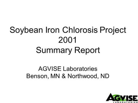Soybean Iron Chlorosis Project 2001 Summary Report AGVISE Laboratories Benson, MN & Northwood, ND.