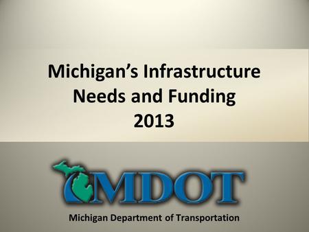 Michigan Department of Transportation Michigans Infrastructure Needs and Funding 2013.