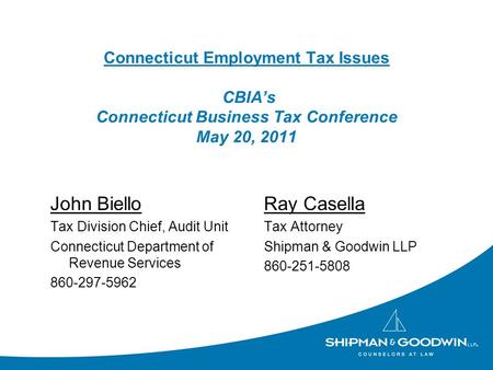 Connecticut Employment Tax Issues CBIAs Connecticut Business Tax Conference May 20, 2011 John Biello Tax Division Chief, Audit Unit Connecticut Department.