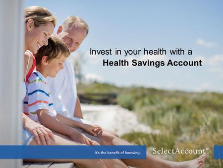 Invest in your health with a Health Savings Account.