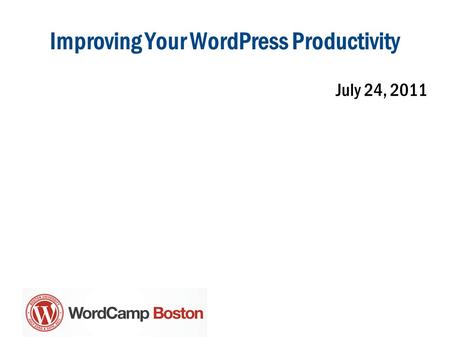 Improving Your WordPress Productivity July 24, 2011.