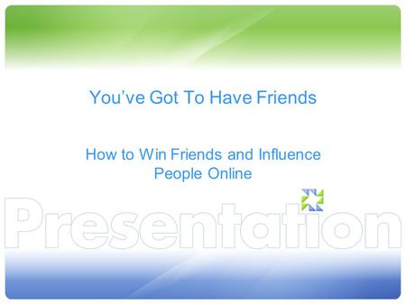 Youve Got To Have Friends How to Win Friends and Influence People Online.