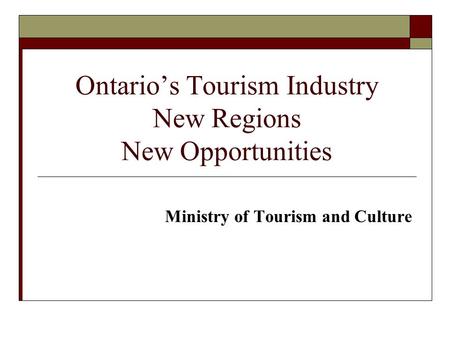 Ontarios Tourism Industry New Regions New Opportunities Ministry of Tourism and Culture.