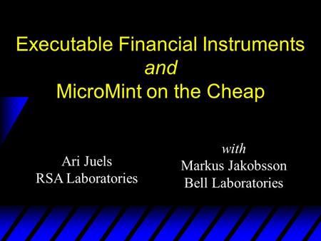 Ari Juels RSA Laboratories Executable Financial Instruments and MicroMint on the Cheap with Markus Jakobsson Bell Laboratories.