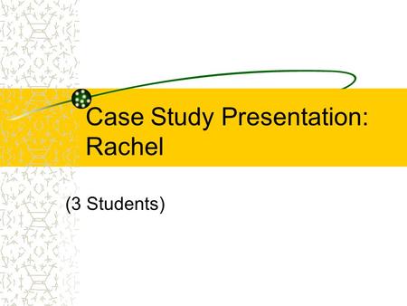 Case Study Presentation: Rachel