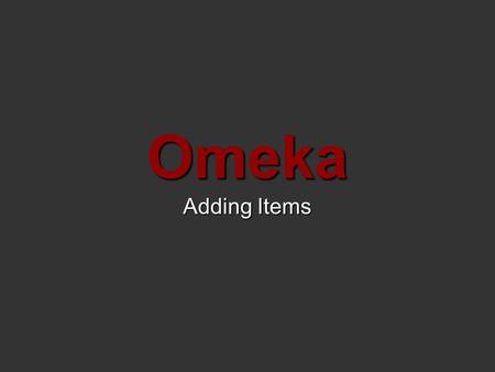 Omeka Adding Items. Select Add a new item to your archive Log in to Omeka at: