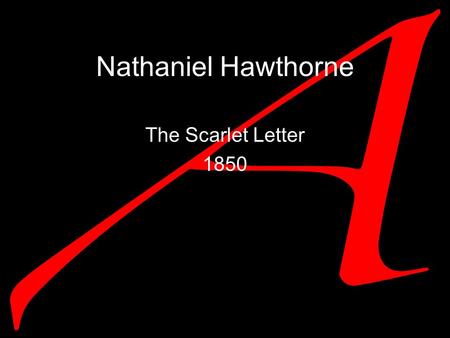 Nathaniel Hawthorne The Scarlet Letter 1850. Nathaniel Hawthorne Born as Nathaniel Hathorne in Salem, Massachusetts in 1804 Added the w to disassociate.