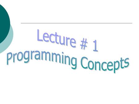 Programming Concepts What we are going to learn in this subject? The basic concepts of writing computer programs commonly known as software.