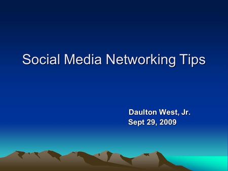 Social Media Networking Tips Daulton West, Jr. Sept 29, 2009 Sept 29, 2009.