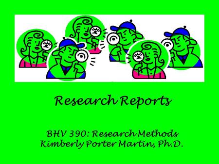 Research Reports BHV 390: Research Methods Kimberly Porter Martin, Ph