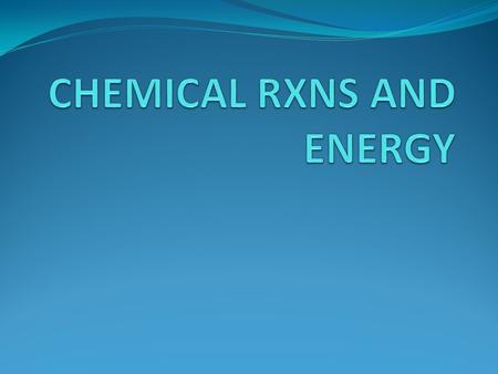 CHEMICAL RXNS AND ENERGY