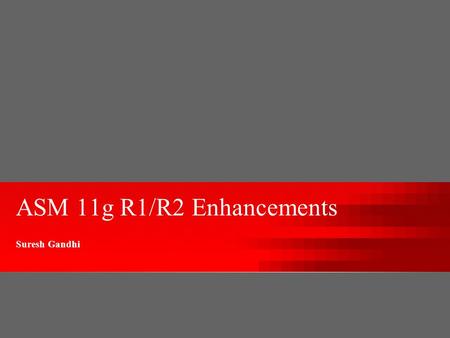 ASM 11g R1/R2 Enhancements Suresh Gandhi