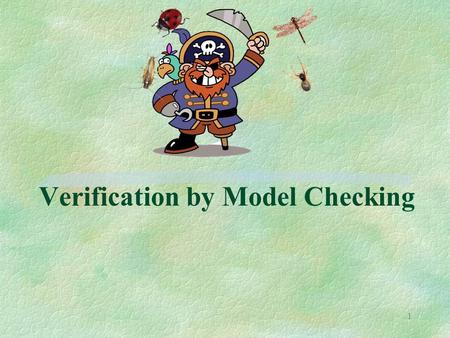 1 Verification by Model Checking. 2 Part 1 : Motivation.