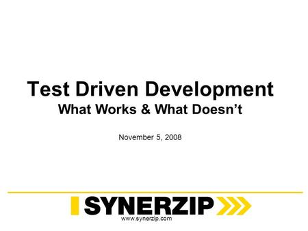 Www.synerzip.com Test Driven Development What Works & What Doesnt November 5, 2008.