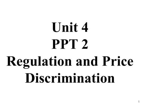Unit 4 PPT 2 Regulation and Price Discrimination