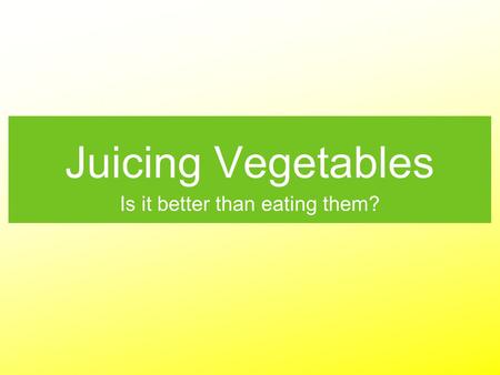 Juicing Vegetables Is it better than eating them?.