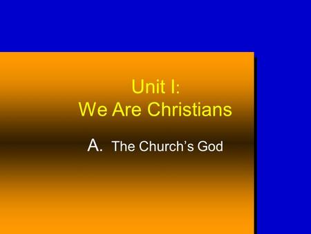 Unit I : We Are Christians A. The Churchs God. LORD = YHWH, related to the verb,to be. God IS! The Name of God God said to Moses, I AM WHO I AM. And He.