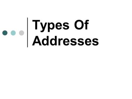 Types Of Addresses. 1.IP Addresses 2. MAC Addresses.