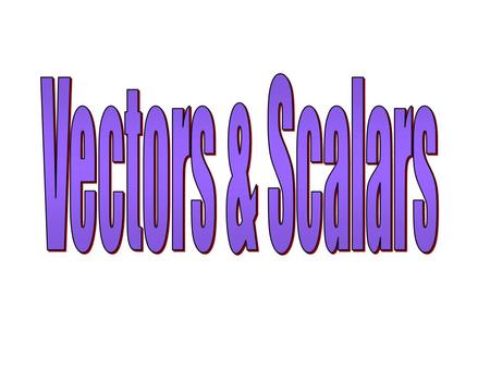 Vectors & Scalars.