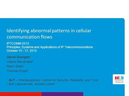 1 SnT – Interdisciplinary Centre for Security, Reliability and Trust 2 Bell Laboratories, Alcatel-Lucent Identifying abnormal patterns in cellular communication.