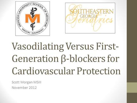 Vasodilating Versus First- Generation β-blockers for Cardiovascular Protection Scott Morgan MSIII November 2012.