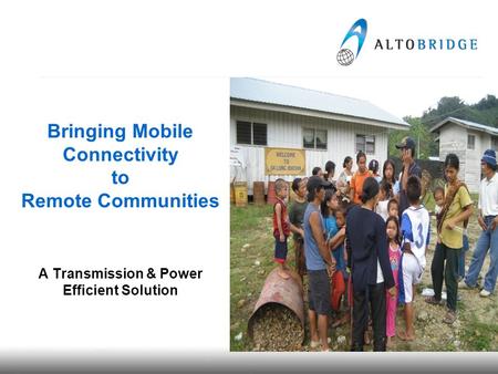 What we do… We develop innovative software technologies to enable GSM operators to cost effectively extend their networks to small, remote communities.