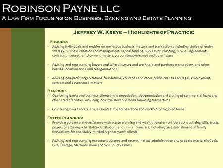 Robinson Payne llc A Law Firm Focusing on Business, Banking and Estate Planning Jeffrey W. Kreye – Highlights of Practice: Business Advising individuals.