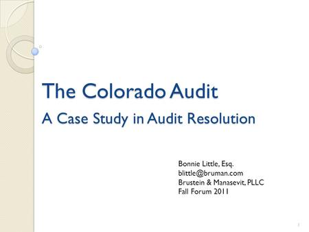 The Colorado Audit A Case Study in Audit Resolution 1 Bonnie Little, Esq. Brustein & Manasevit, PLLC Fall Forum 2011.