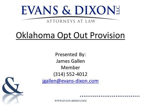 WWW. EVANS - DIXON. COM Oklahoma Opt Out Provision Presented By: James Gallen Member (314) 552-4012