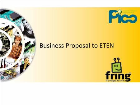 Business Proposal to ETEN. Our Scopes Bring Fring to Chinese Market around the world with our PARTNERs devices Make Fring available EVERYWHERE on all.