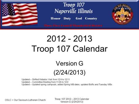 Troop 107 2012 – 2013 Calendar Version G (2/24/2013) 2012 - 2013 Troop 107 Calendar Version G (2/24/2013) OSLC = Our Saviours Lutheran Church Updated –