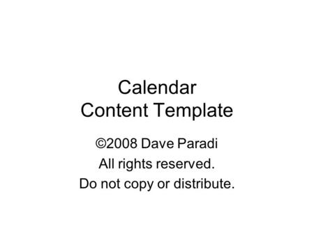 Calendar Content Template ©2008 Dave Paradi All rights reserved. Do not copy or distribute. Copyright 2008 Dave Paradi. All rights reserved.