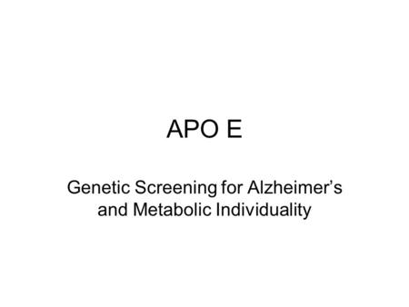 APO E Genetic Screening for Alzheimers and Metabolic Individuality.