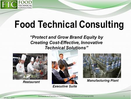 Protect and Grow Brand Equity by Creating Cost-Effective, Innovative Technical Solutions January 1, 2010 Confidential and Proprietary to Food & Restaurant.