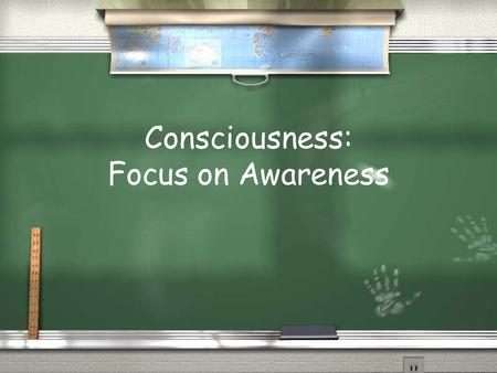 Consciousness: Focus on Awareness. Consciousness Our awareness of our own existence, sensations, and cognitions / Stream of consciousness / What function.