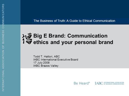 Additional Information Text LOGO AREA Big E Brand: Communication ethics and your personal brand Todd T. Hattori, ABC IABC International Executive Board.