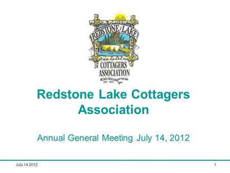 July 14 20121 Redstone Lake Cottagers Association Annual General Meeting July 14, 2012.