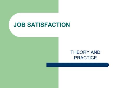 JOB SATISFACTION THEORY AND PRACTICE.