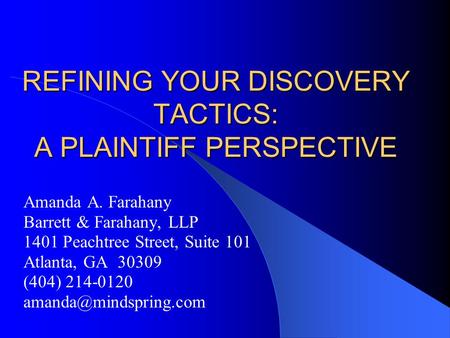 REFINING YOUR DISCOVERY TACTICS: A PLAINTIFF PERSPECTIVE Amanda A. Farahany Barrett & Farahany, LLP 1401 Peachtree Street, Suite 101 Atlanta, GA 30309.